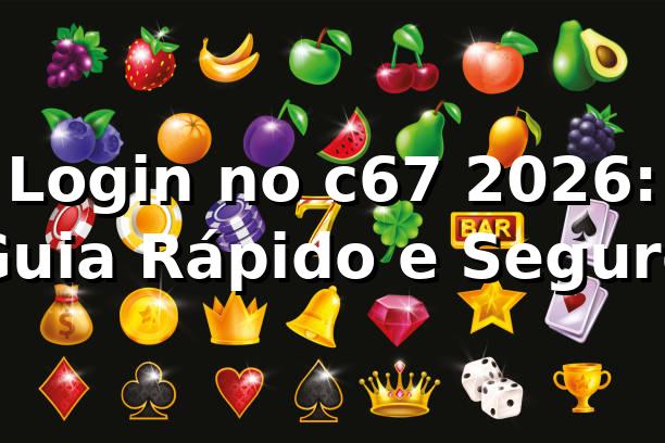 Login no c67 2026: Guia Rápido e Seguro 🔒
